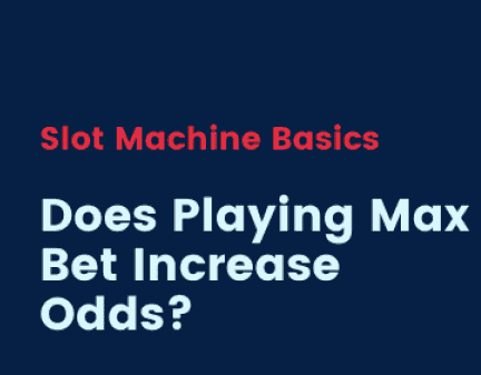 does playing max bet increase odds